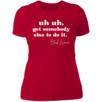 "Uh Uh, Get Somebody Else to Do It" Tee